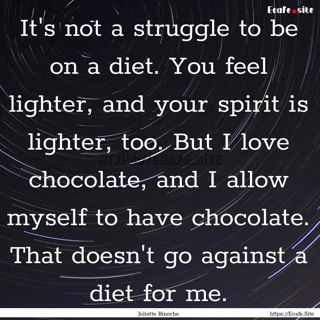 It's not a struggle to be on a diet. You.... : Quote by Juliette Binoche