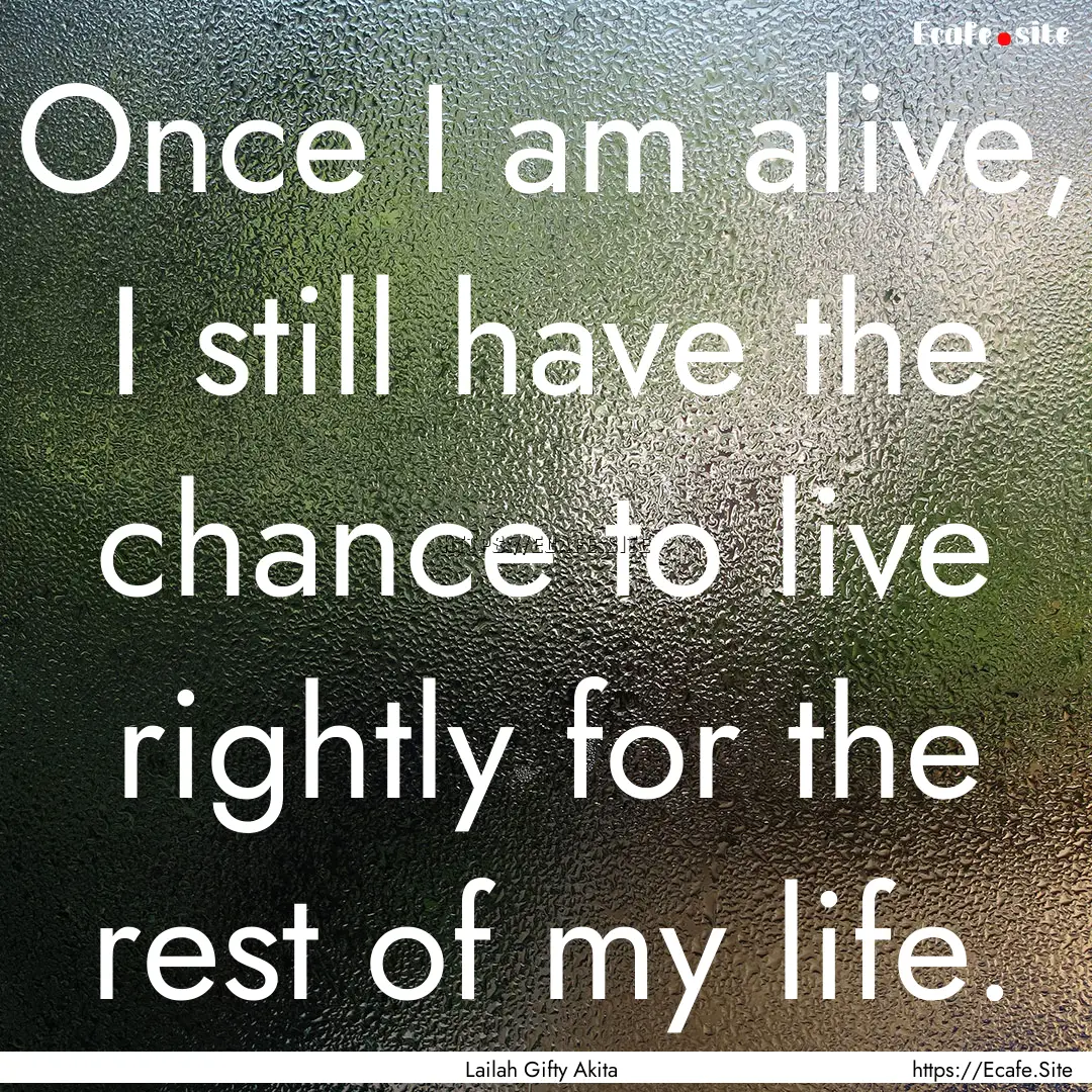 Once I am alive, I still have the chance.... : Quote by Lailah Gifty Akita