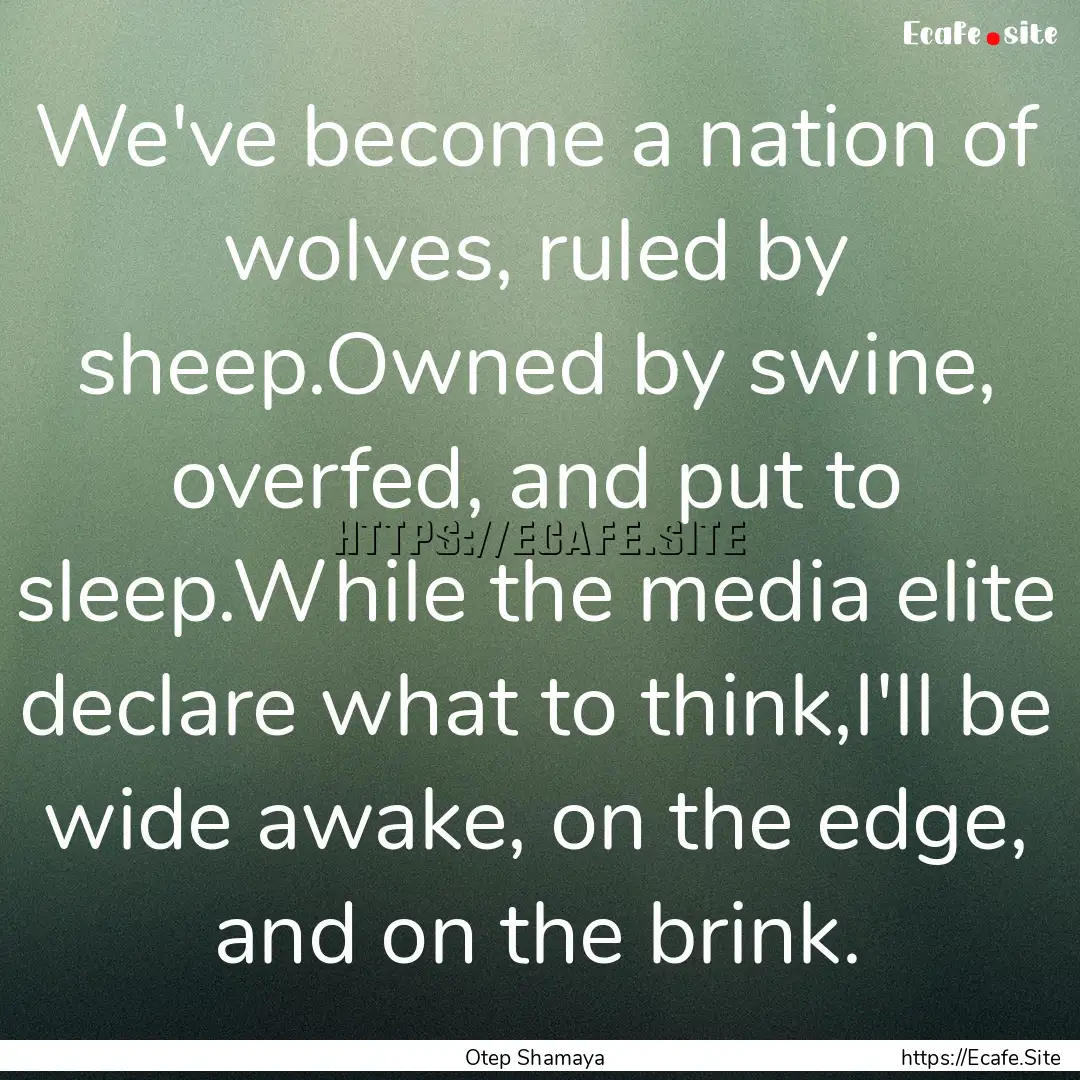 We've become a nation of wolves, ruled by.... : Quote by Otep Shamaya