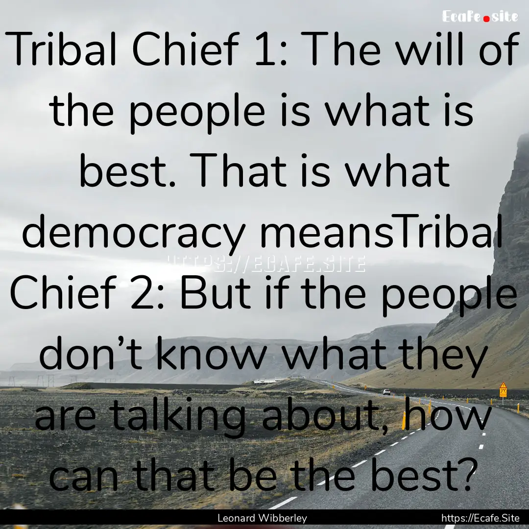 Tribal Chief 1: The will of the people is.... : Quote by Leonard Wibberley