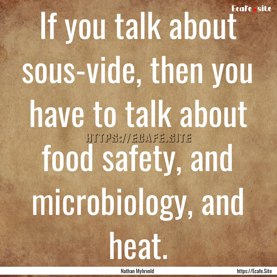 If you talk about sous-vide, then you have.... : Quote by Nathan Myhrvold