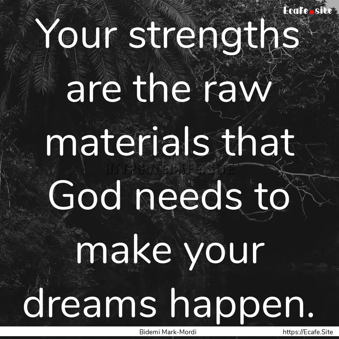 Your strengths are the raw materials that.... : Quote by Bidemi Mark-Mordi