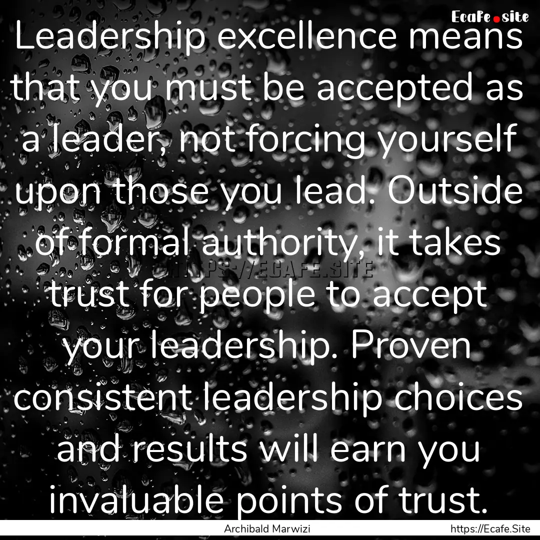 Leadership excellence means that you must.... : Quote by Archibald Marwizi