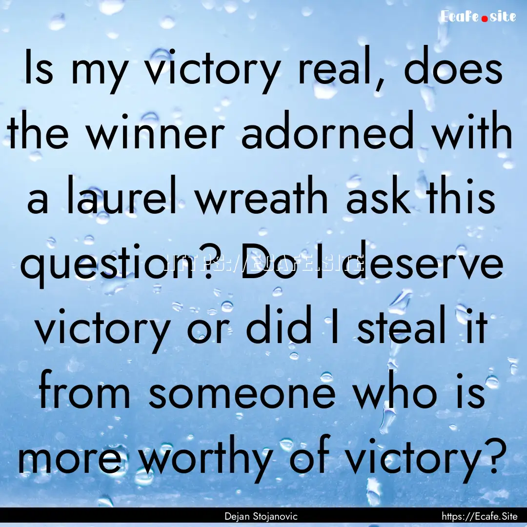 Is my victory real, does the winner adorned.... : Quote by Dejan Stojanovic