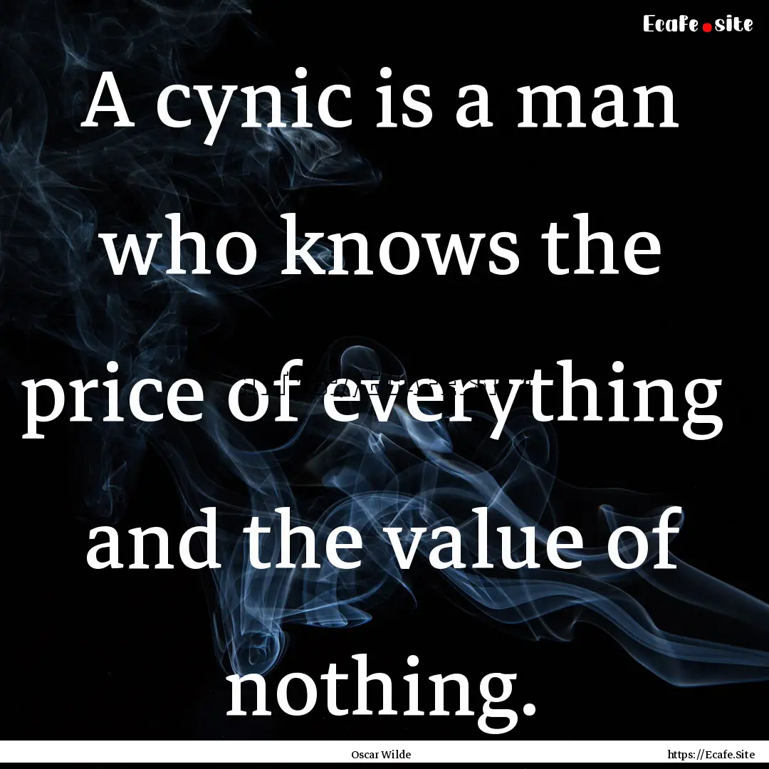 A cynic is a man who knows the price of everything.... : Quote by Oscar Wilde