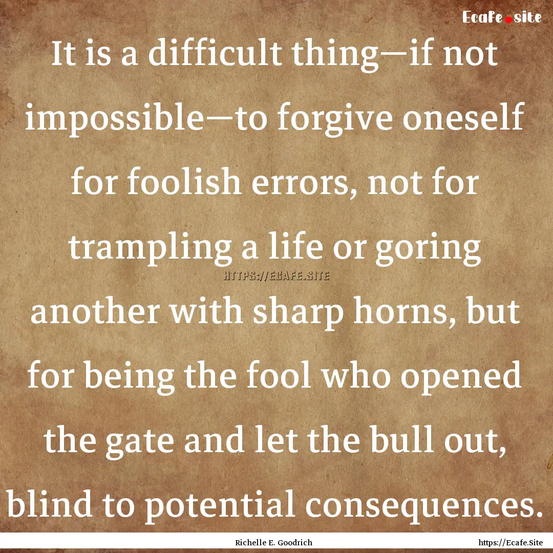 It is a difficult thing―if not impossible―to.... : Quote by Richelle E. Goodrich