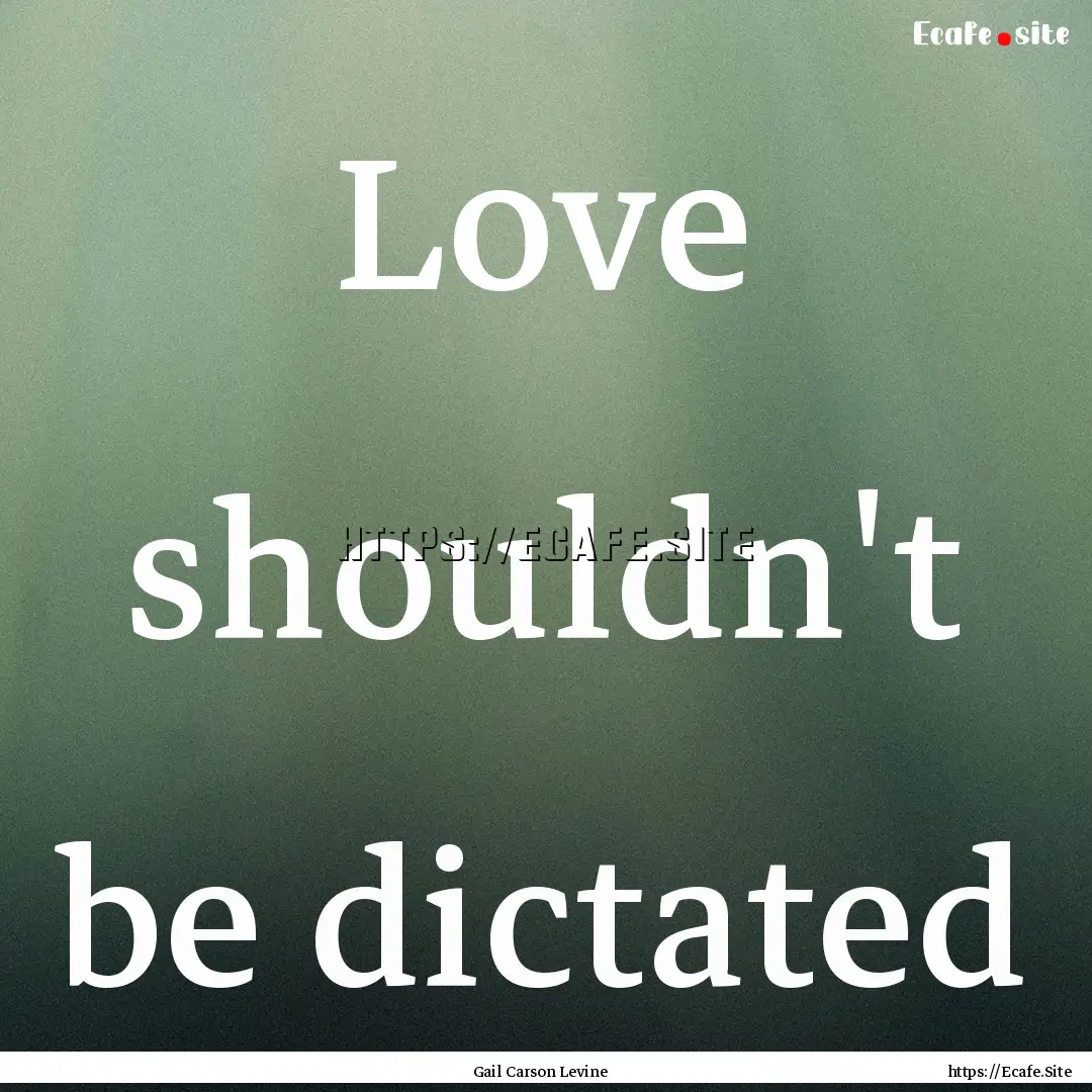 Love shouldn't be dictated : Quote by Gail Carson Levine