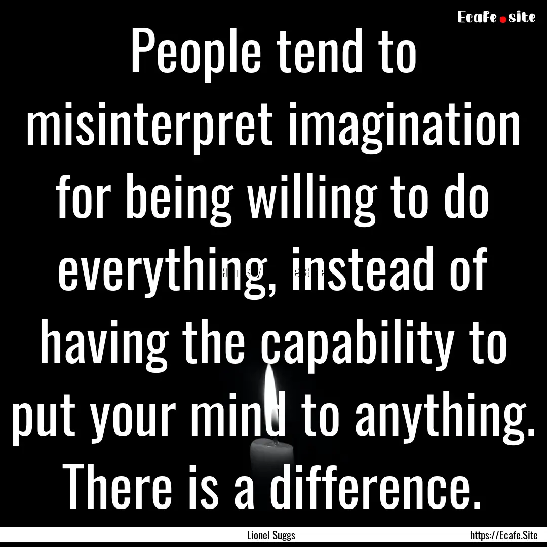 People tend to misinterpret imagination for.... : Quote by Lionel Suggs