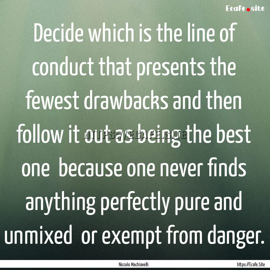 Decide which is the line of conduct that.... : Quote by Niccolo Machiavelli