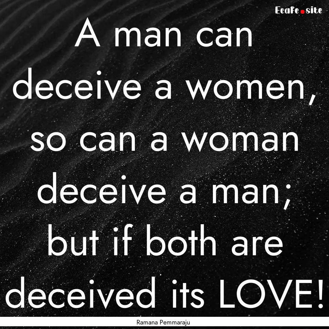 A man can deceive a women, so can a woman.... : Quote by Ramana Pemmaraju