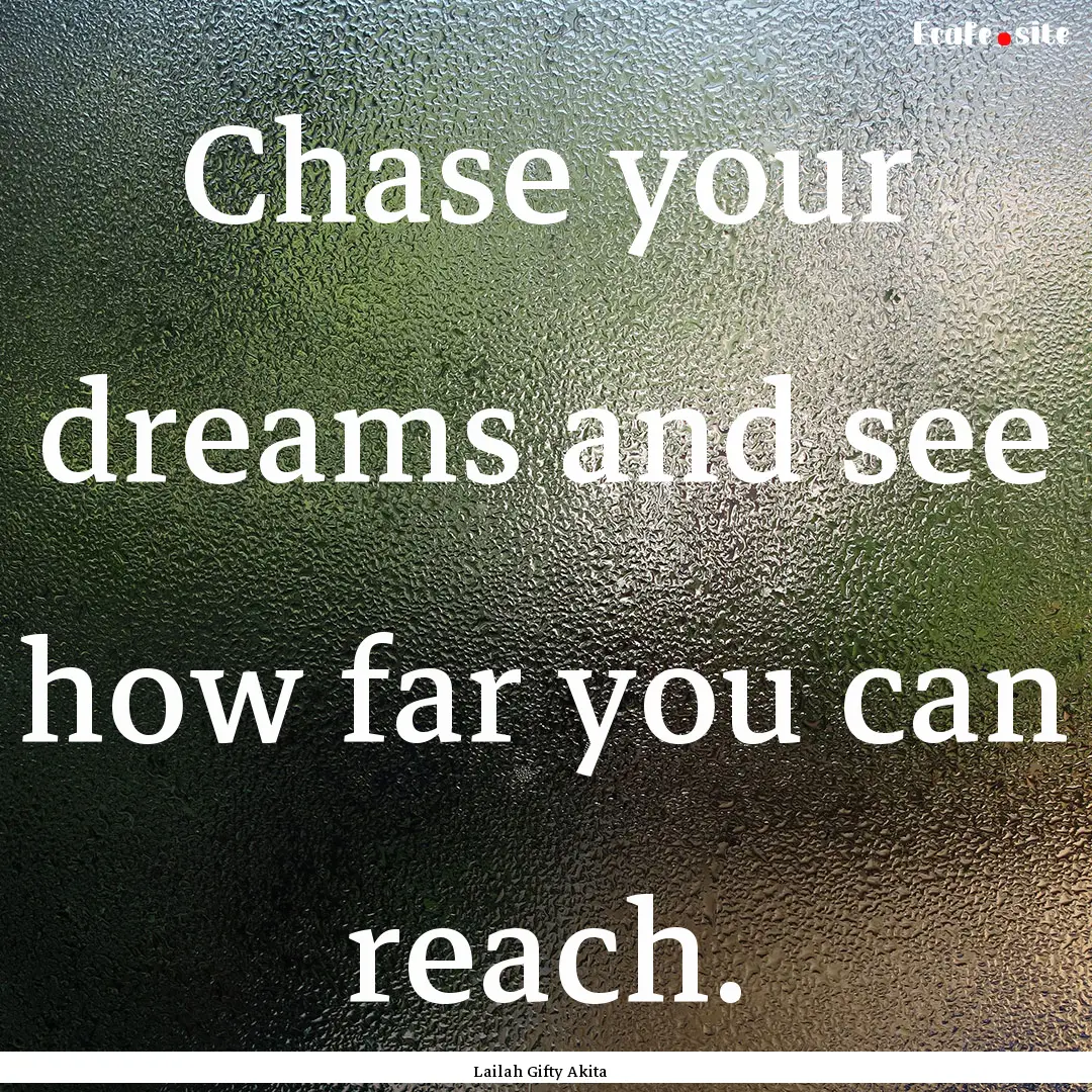 Chase your dreams and see how far you can.... : Quote by Lailah Gifty Akita