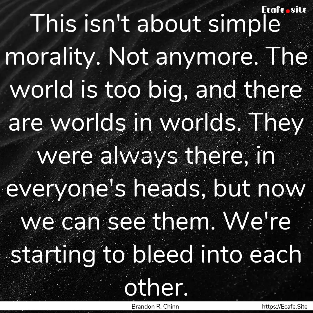 This isn't about simple morality. Not anymore..... : Quote by Brandon R. Chinn