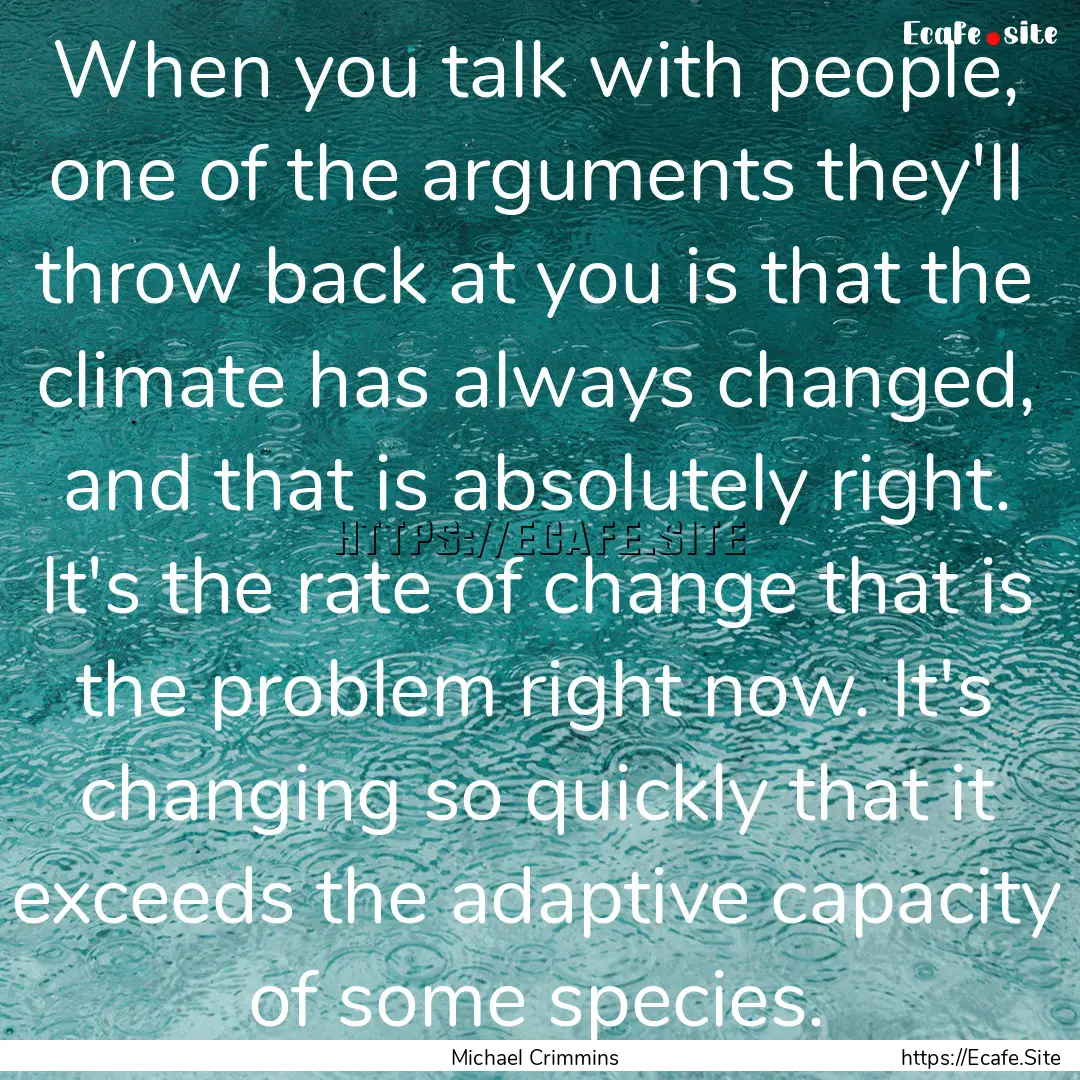 When you talk with people, one of the arguments.... : Quote by Michael Crimmins