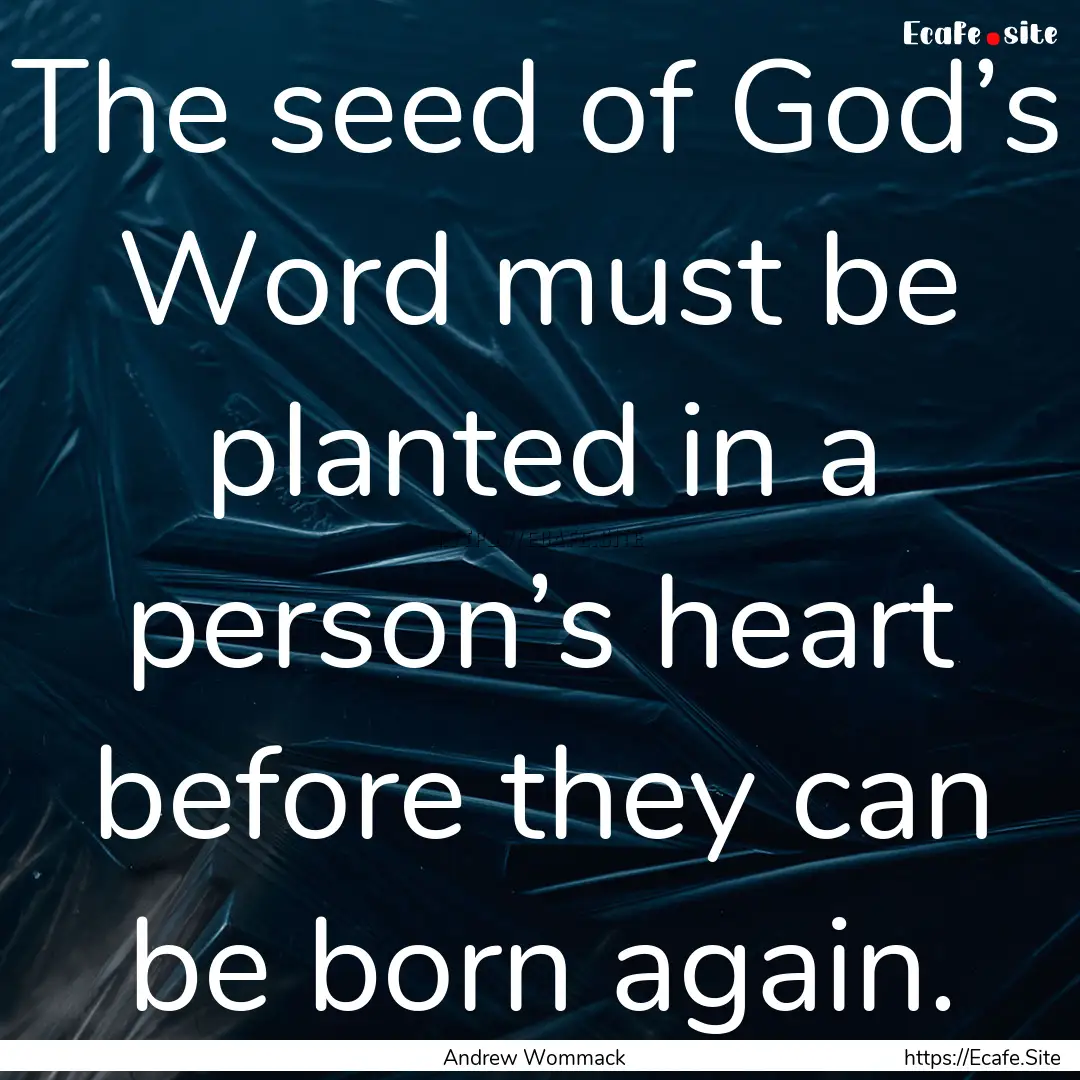 The seed of God’s Word must be planted.... : Quote by Andrew Wommack