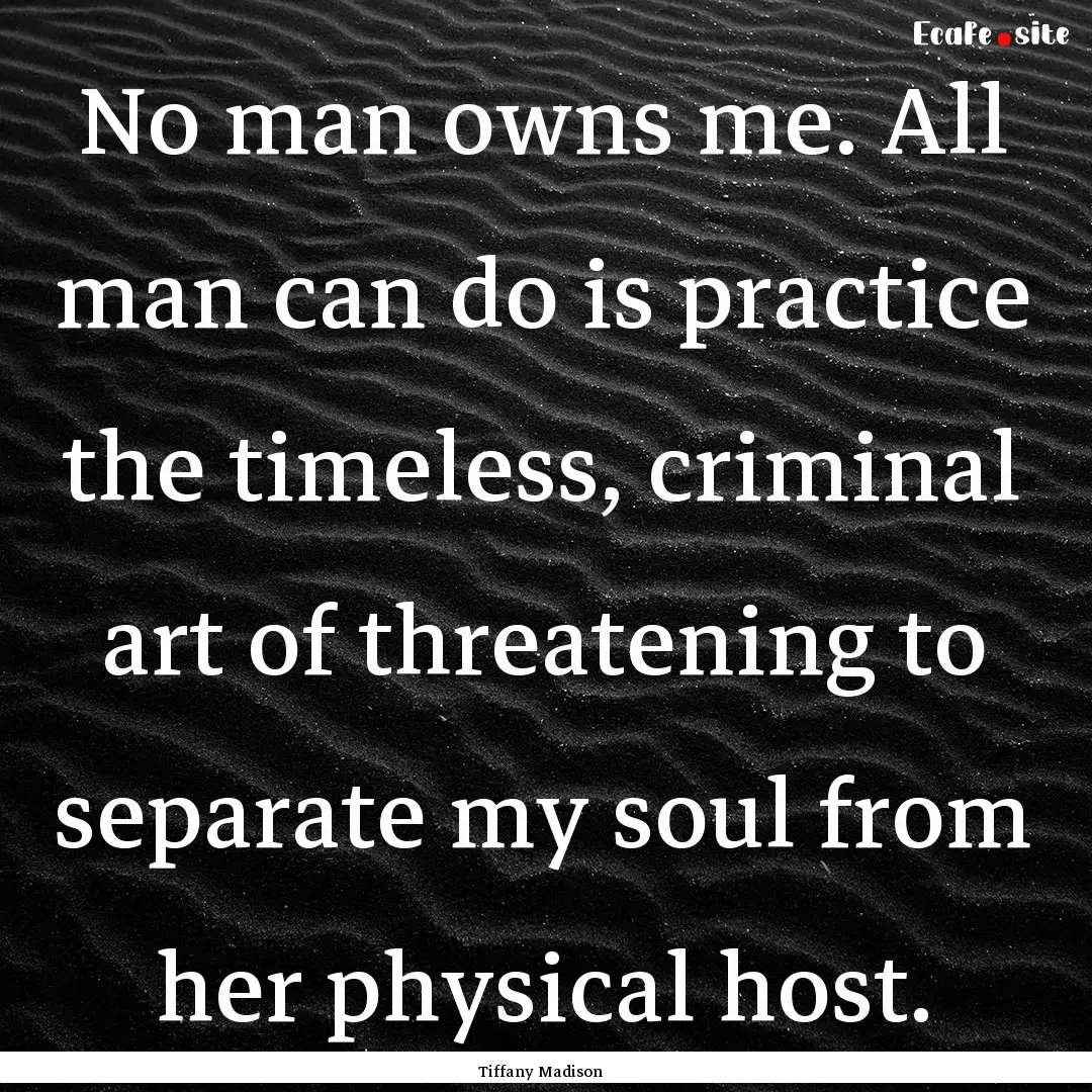 No man owns me. All man can do is practice.... : Quote by Tiffany Madison