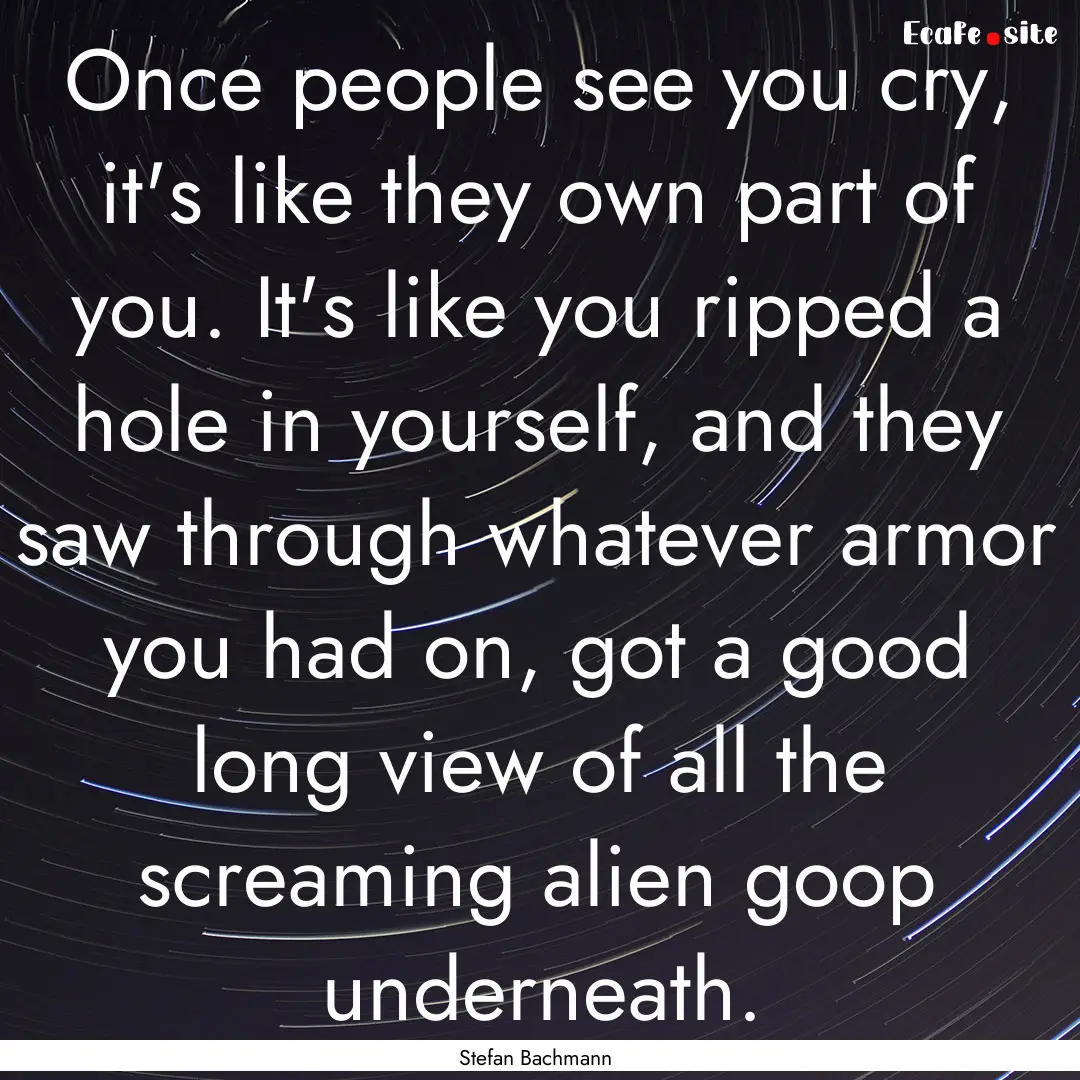 Once people see you cry, it's like they own.... : Quote by Stefan Bachmann