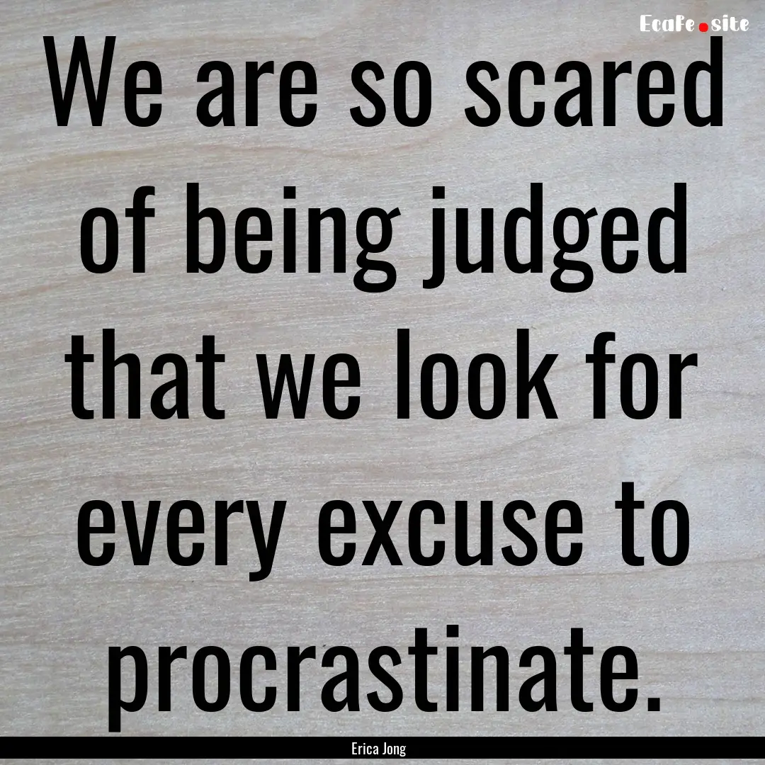 We are so scared of being judged that we.... : Quote by Erica Jong