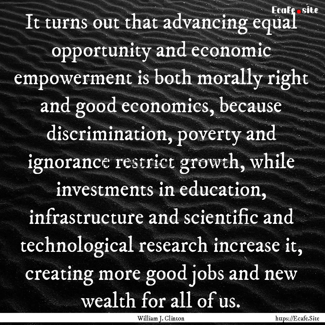 It turns out that advancing equal opportunity.... : Quote by William J. Clinton