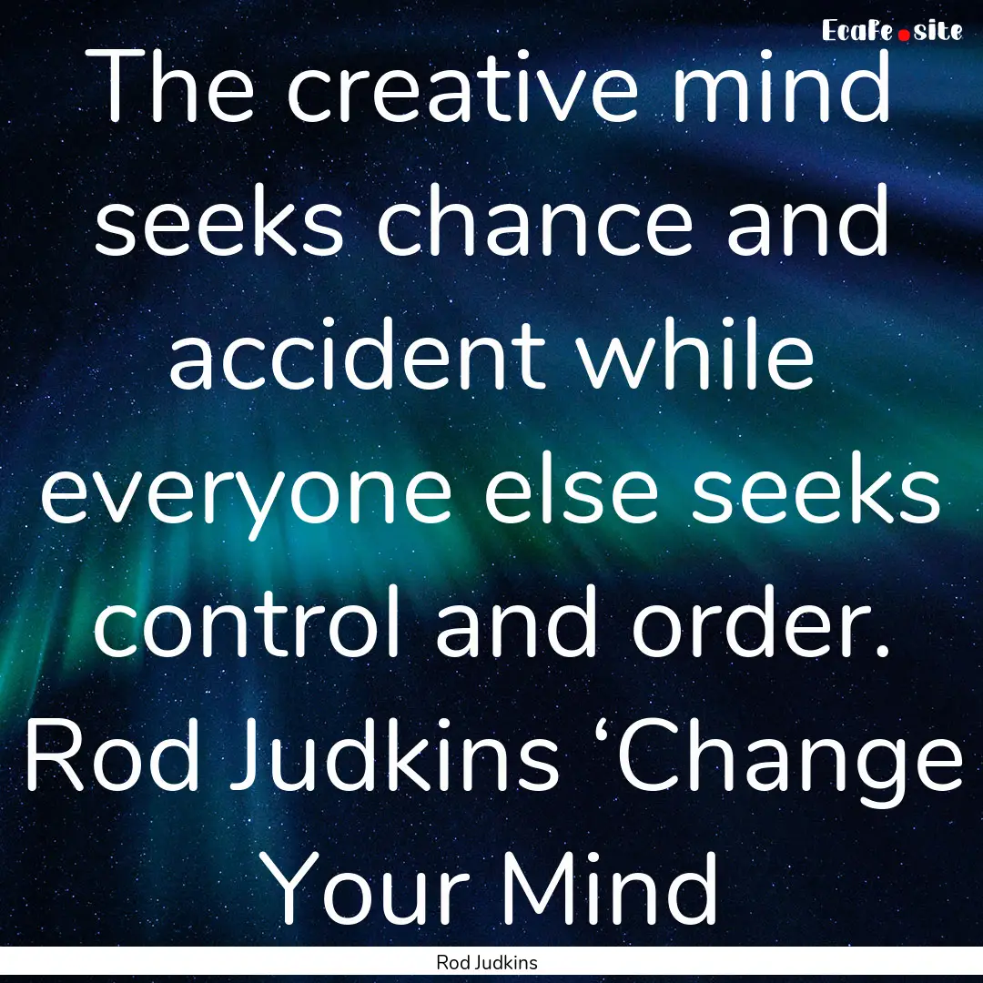 The creative mind seeks chance and accident.... : Quote by Rod Judkins