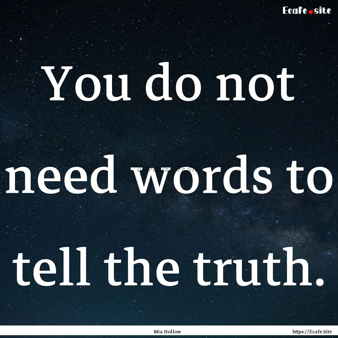 You do not need words to tell the truth. : Quote by Mia Hollow