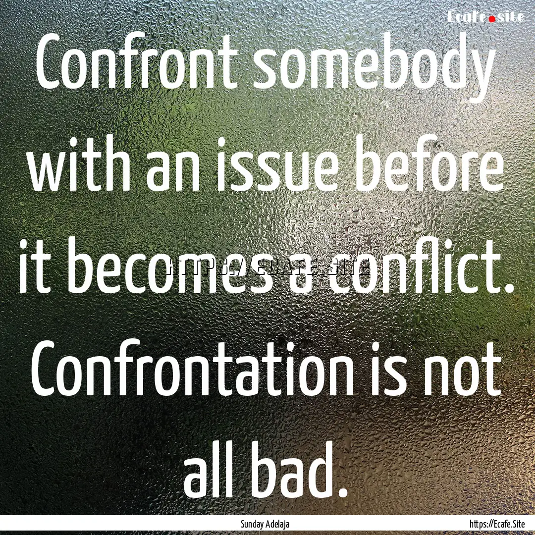 Confront somebody with an issue before it.... : Quote by Sunday Adelaja