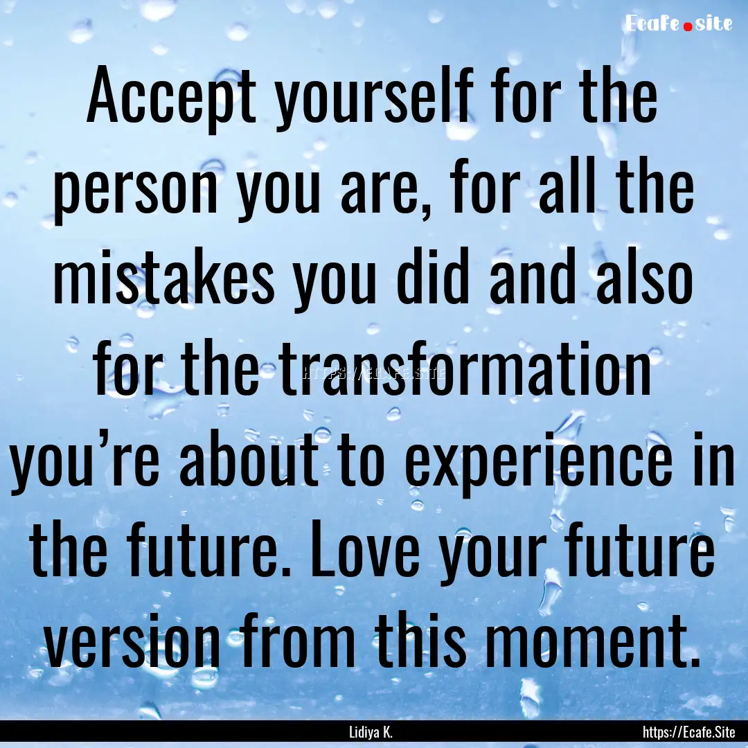 Accept yourself for the person you are, for.... : Quote by Lidiya K.