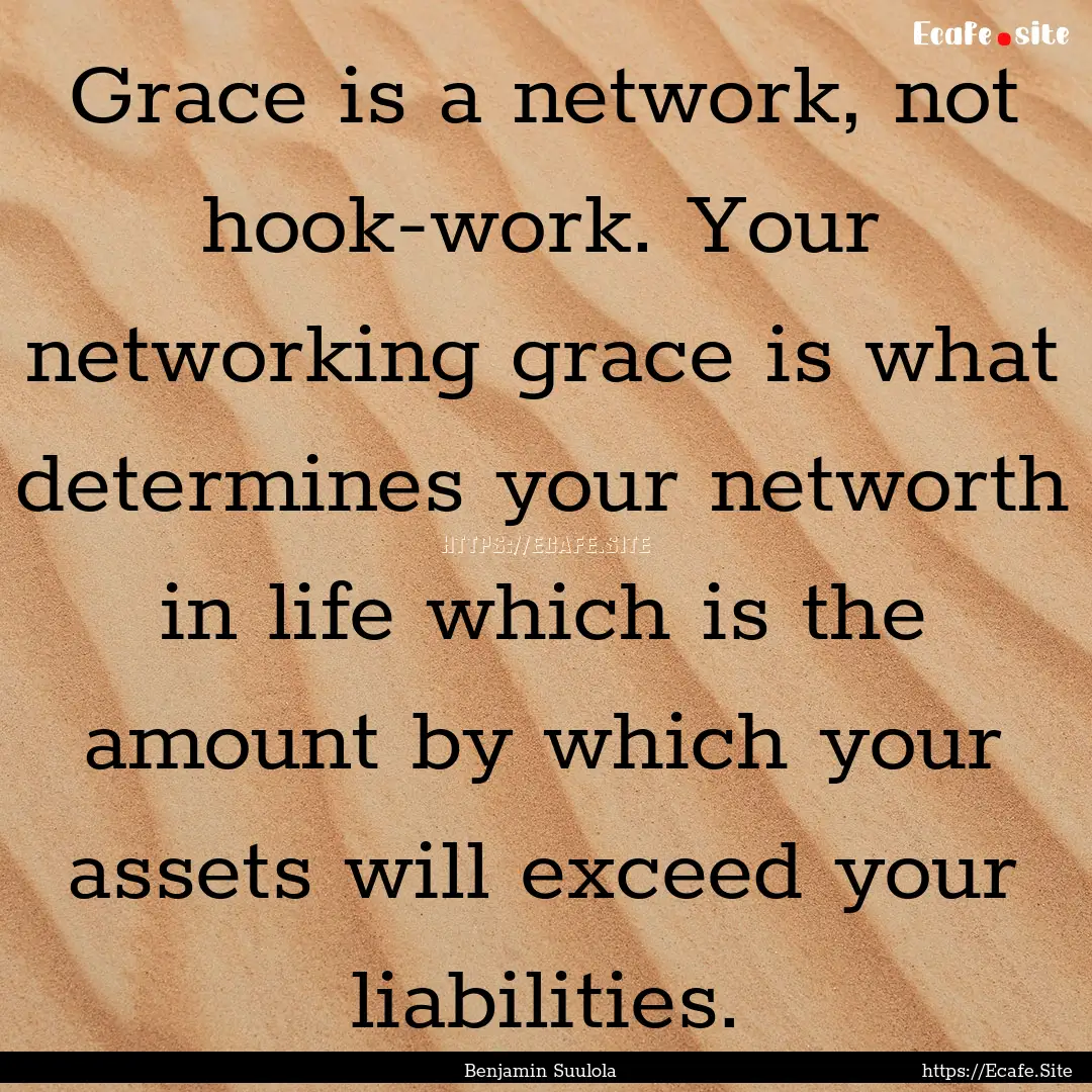 Grace is a network, not hook-work. Your networking.... : Quote by Benjamin Suulola