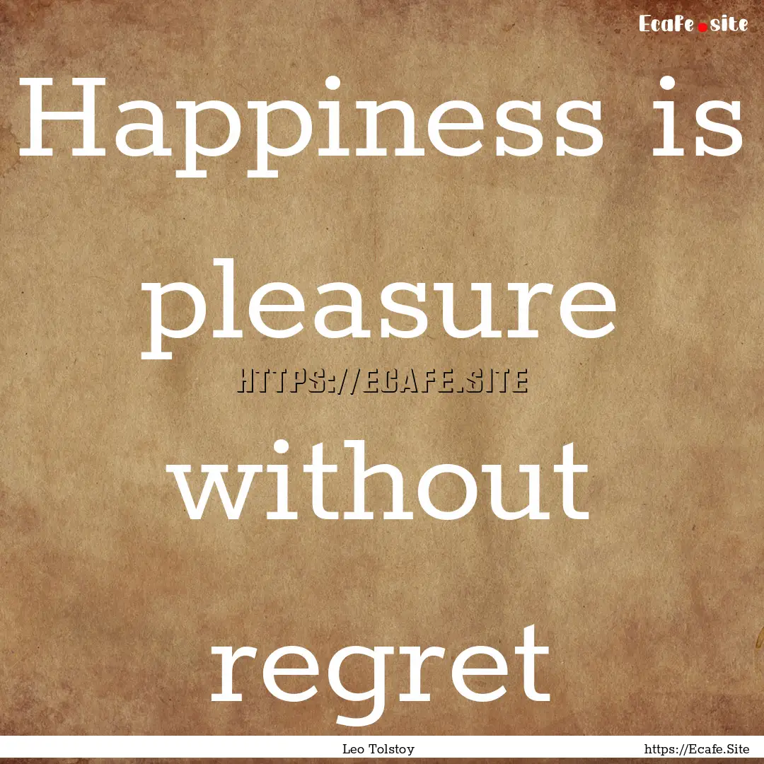 Happiness is pleasure without regret : Quote by Leo Tolstoy