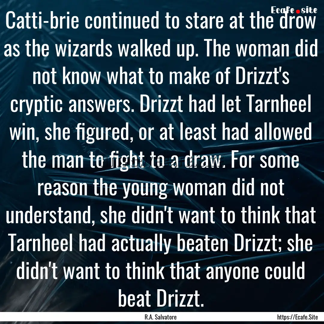 Catti-brie continued to stare at the drow.... : Quote by R.A. Salvatore