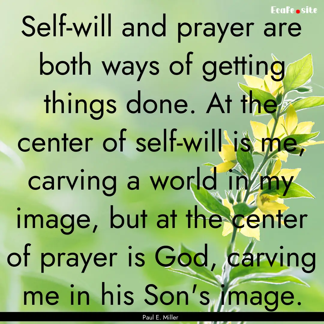 Self-will and prayer are both ways of getting.... : Quote by Paul E. Miller