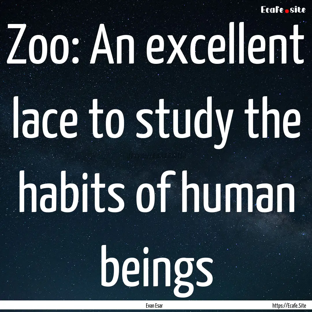 Zoo: An excellent lace to study the habits.... : Quote by Evan Esar