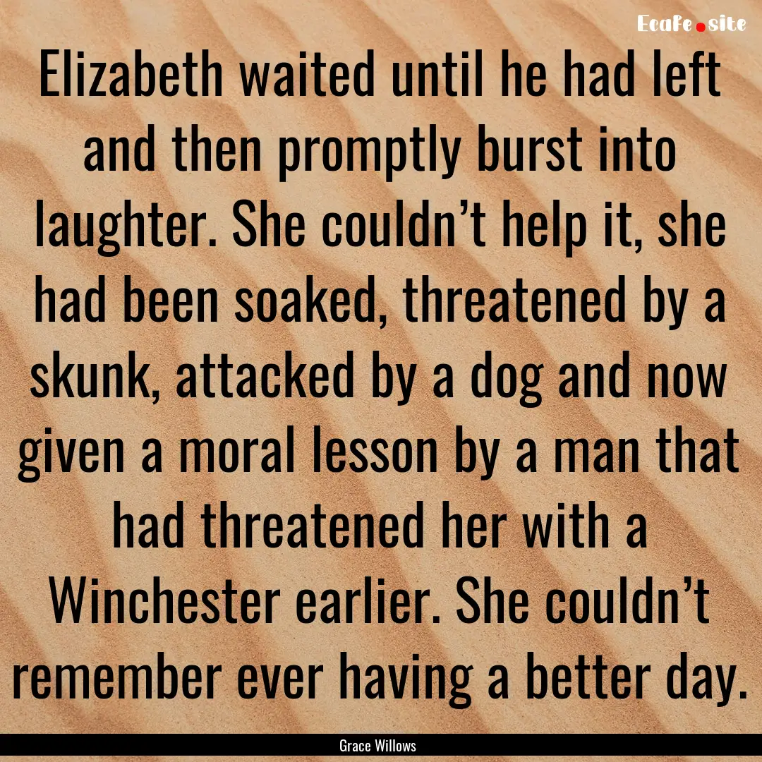 Elizabeth waited until he had left and then.... : Quote by Grace Willows