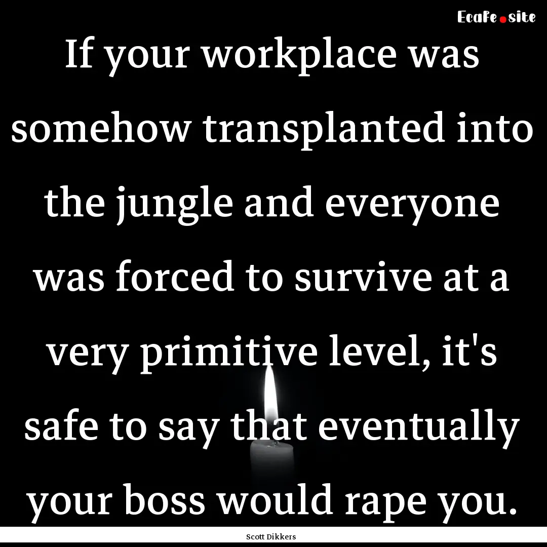 If your workplace was somehow transplanted.... : Quote by Scott Dikkers