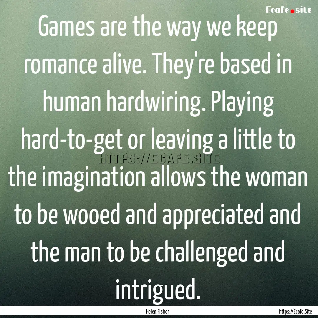 Games are the way we keep romance alive..... : Quote by Helen Fisher