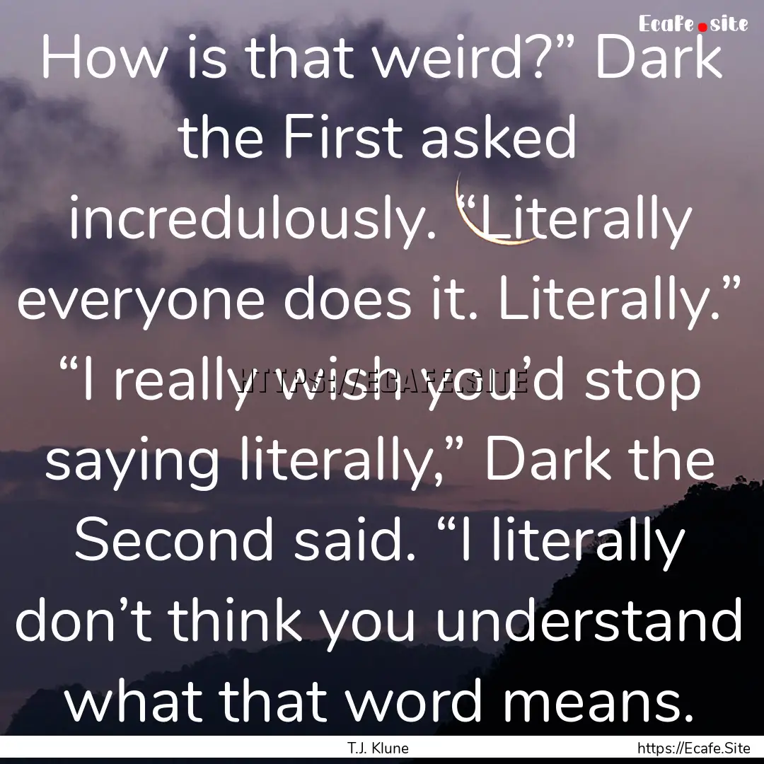 How is that weird?” Dark the First asked.... : Quote by T.J. Klune