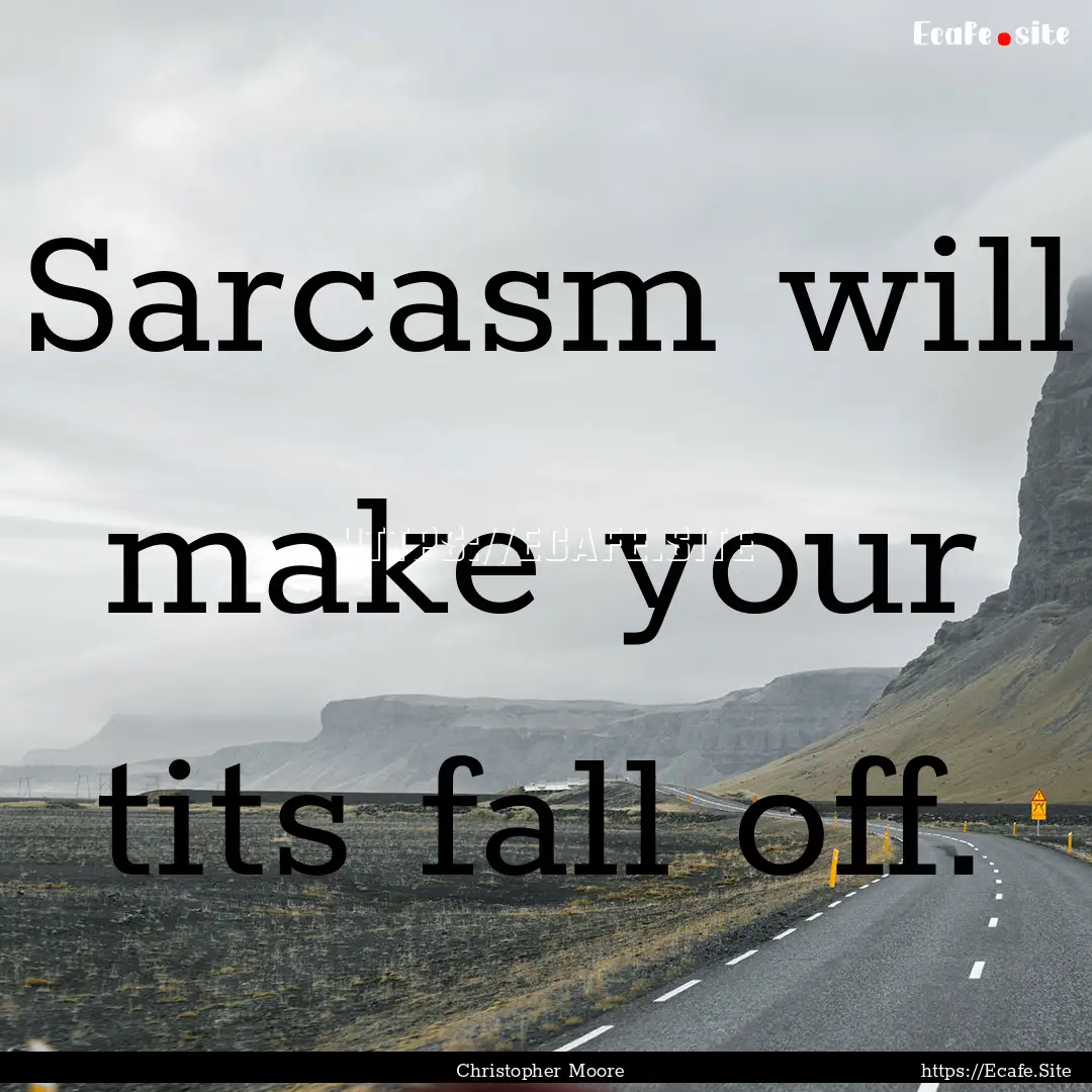 Sarcasm will make your tits fall off. : Quote by Christopher Moore