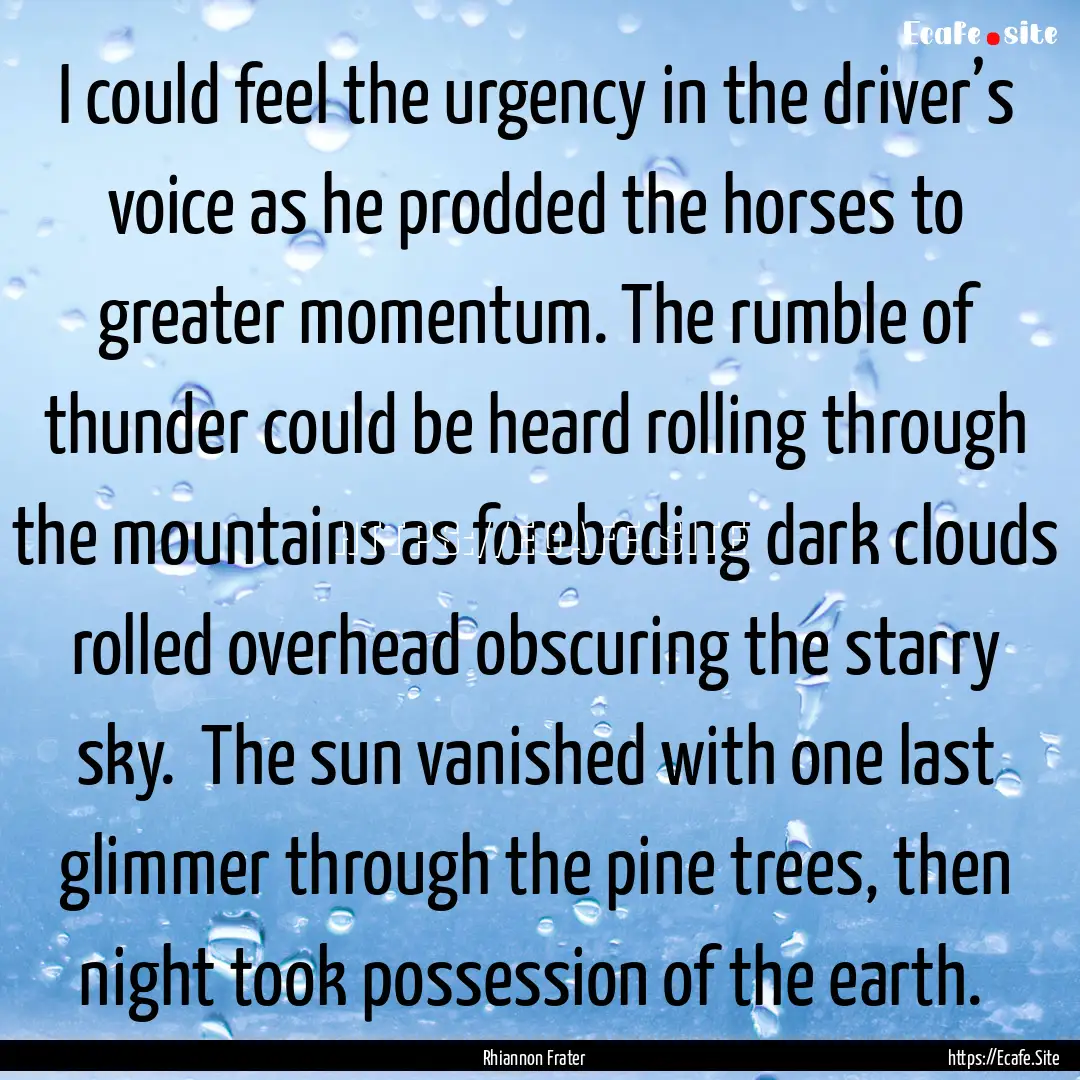 I could feel the urgency in the driver’s.... : Quote by Rhiannon Frater