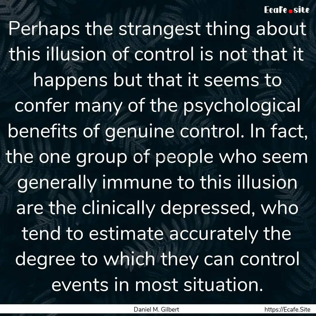 Perhaps the strangest thing about this illusion.... : Quote by Daniel M. Gilbert