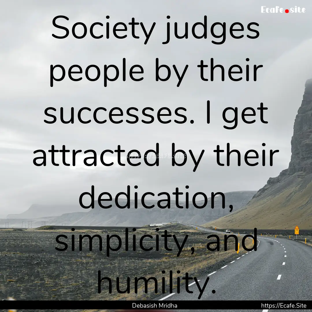 Society judges people by their successes..... : Quote by Debasish Mridha