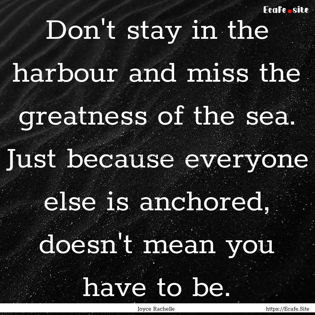 Don't stay in the harbour and miss the greatness.... : Quote by Joyce Rachelle