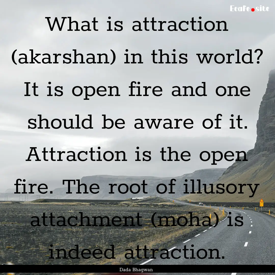 What is attraction (akarshan) in this world?.... : Quote by Dada Bhagwan