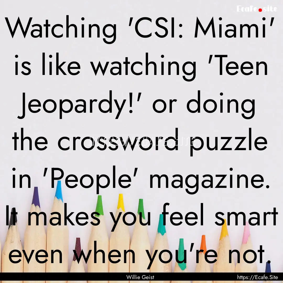 Watching 'CSI: Miami' is like watching 'Teen.... : Quote by Willie Geist