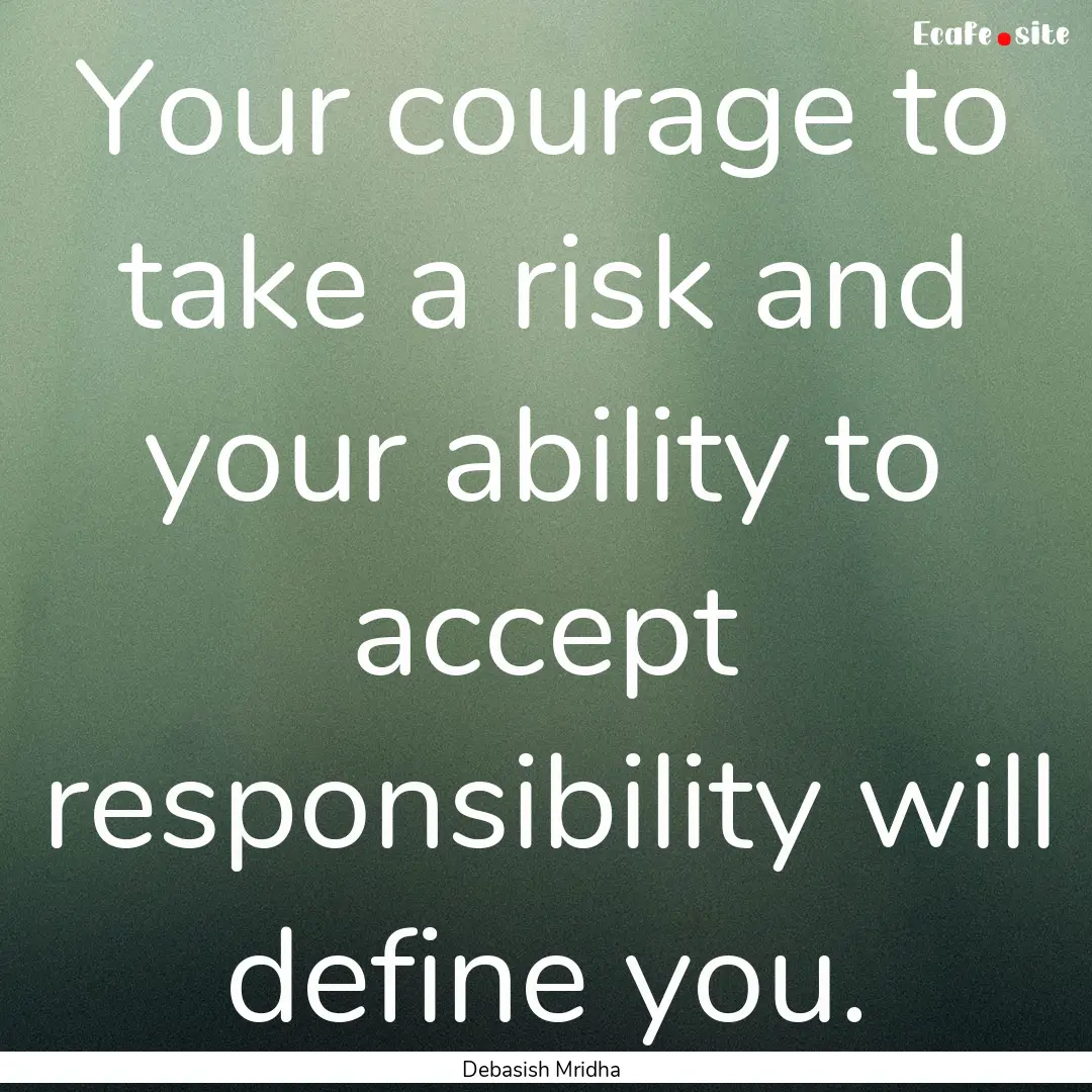 Your courage to take a risk and your ability.... : Quote by Debasish Mridha