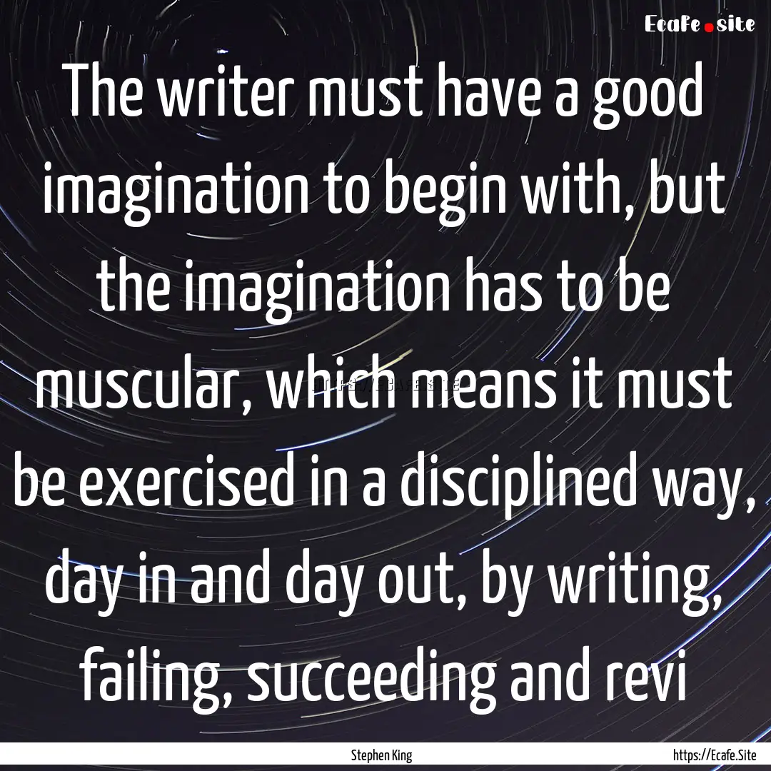 The writer must have a good imagination to.... : Quote by Stephen King