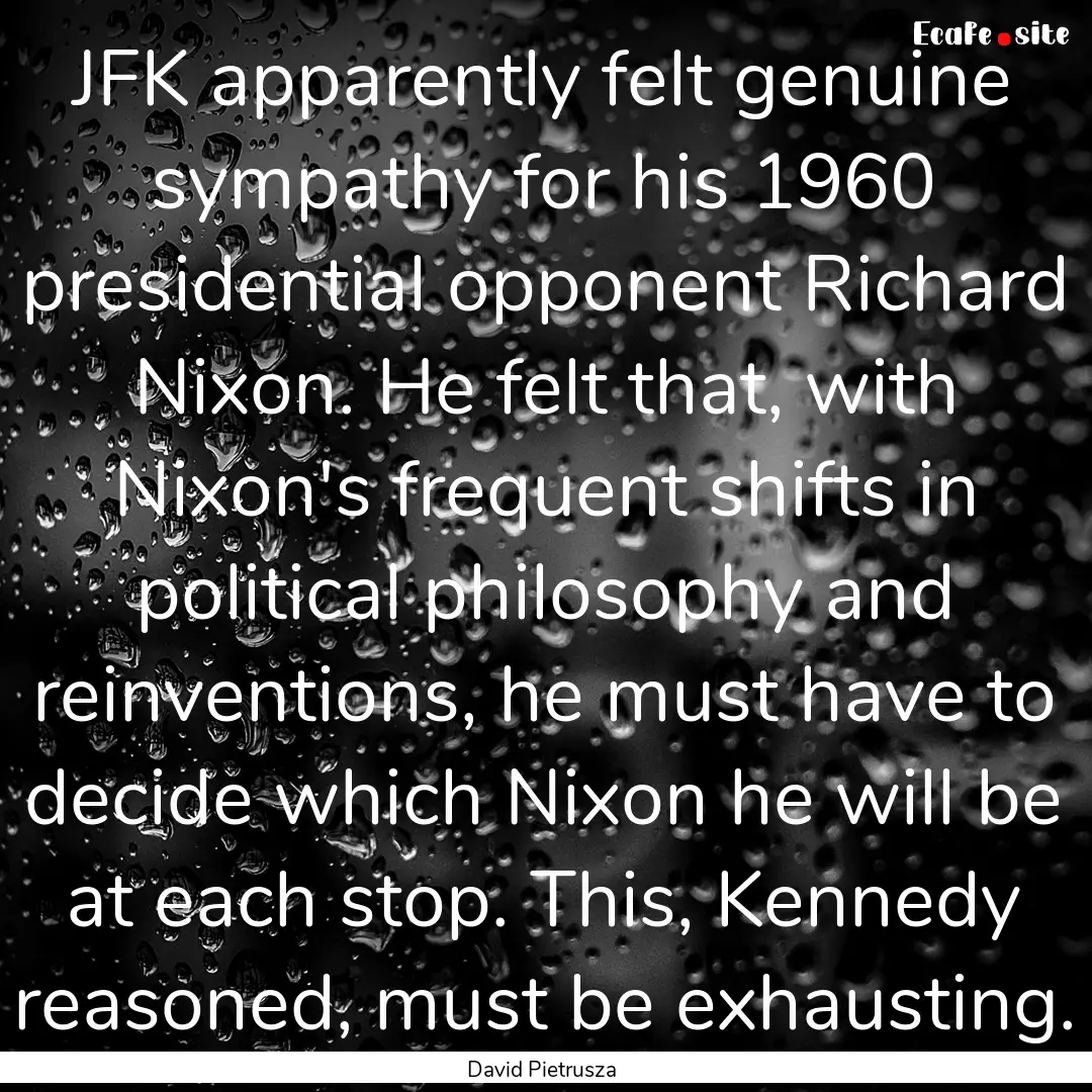 JFK apparently felt genuine sympathy for.... : Quote by David Pietrusza