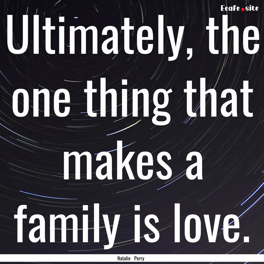 Ultimately, the one thing that makes a family.... : Quote by Natalie Perry