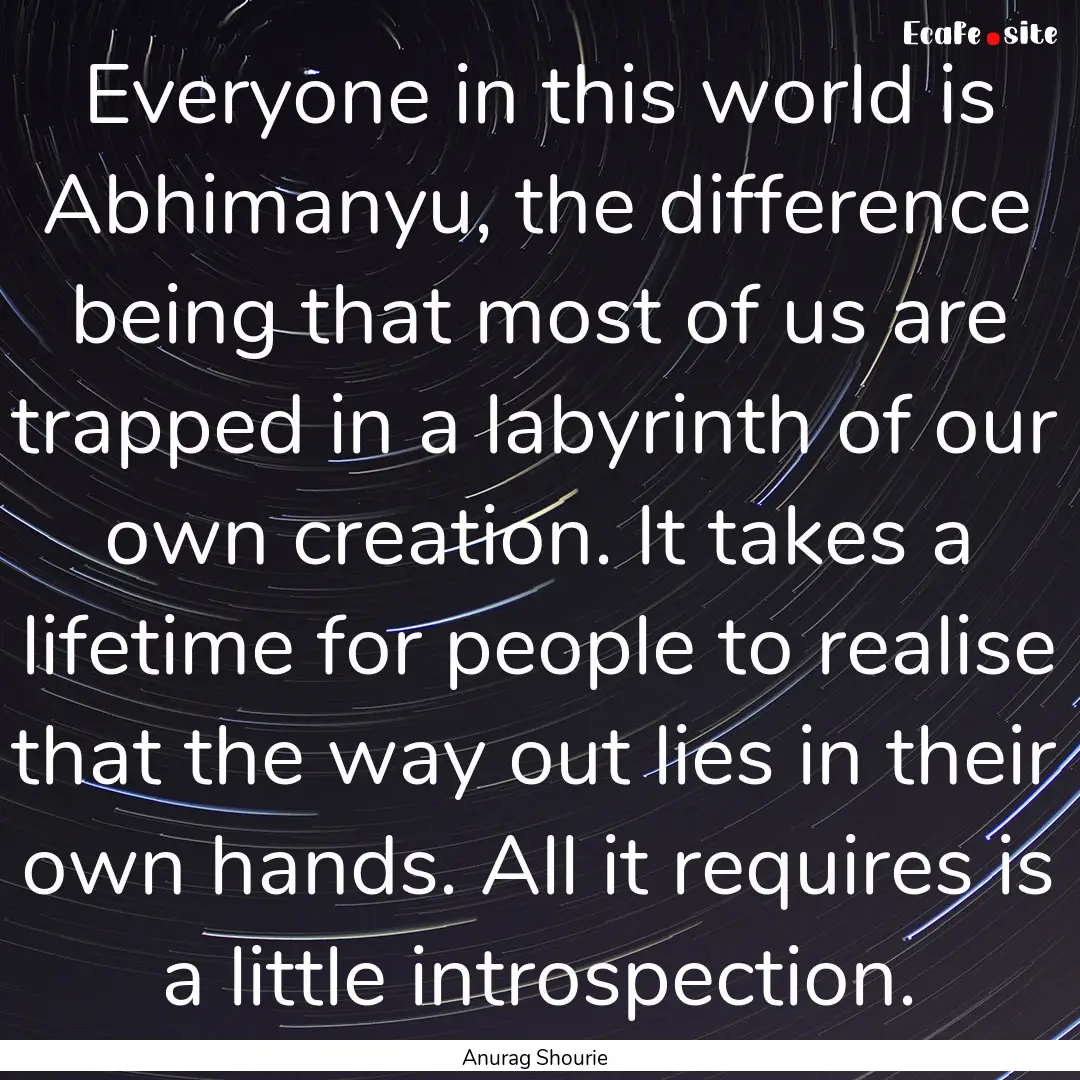 Everyone in this world is Abhimanyu, the.... : Quote by Anurag Shourie