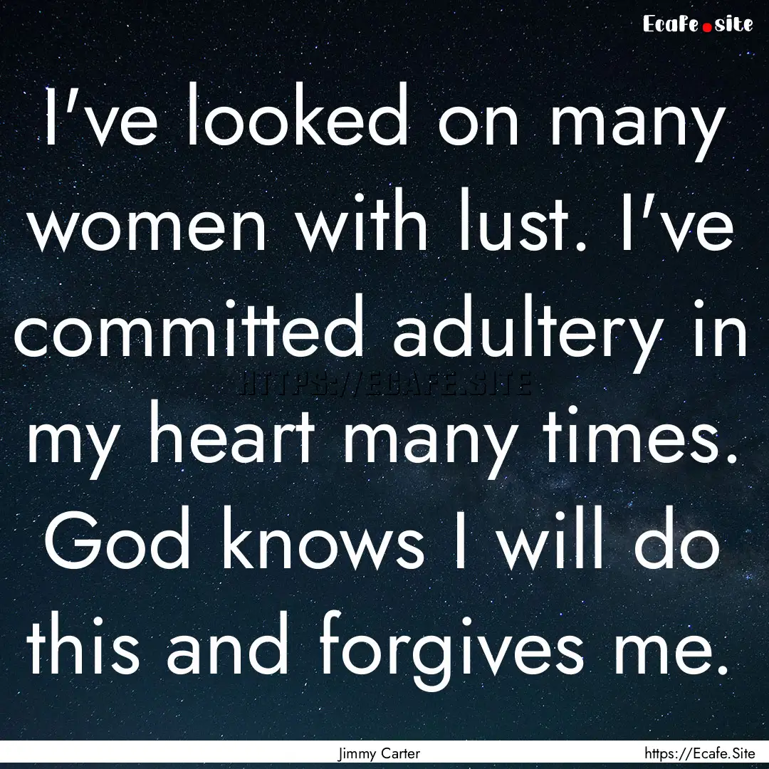 I've looked on many women with lust. I've.... : Quote by Jimmy Carter