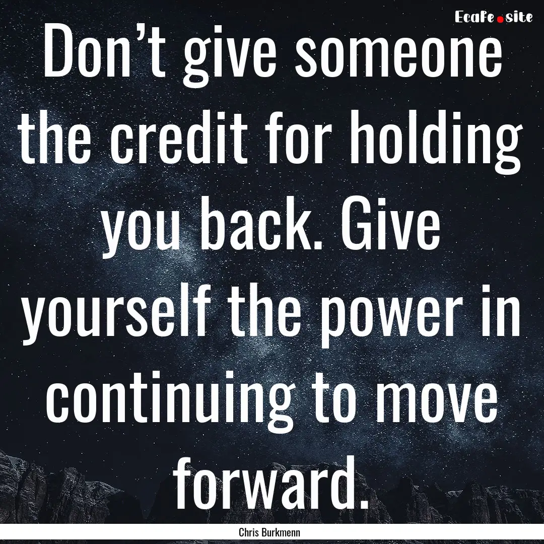 Don’t give someone the credit for holding.... : Quote by Chris Burkmenn