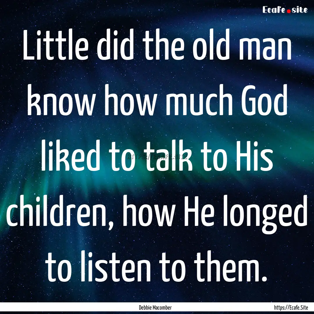 Little did the old man know how much God.... : Quote by Debbie Macomber